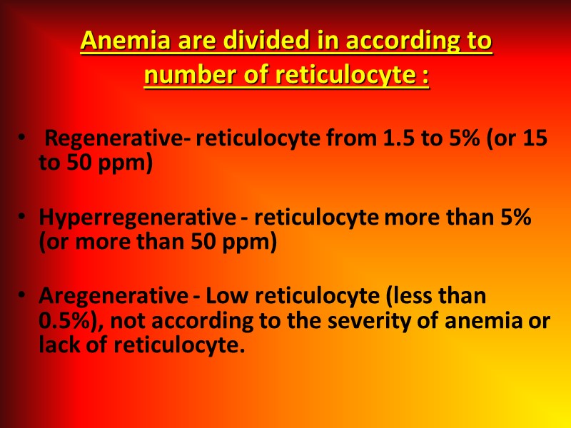 Anemia are divided in according to number of reticulocyte :  Regenerative- reticulocyte from